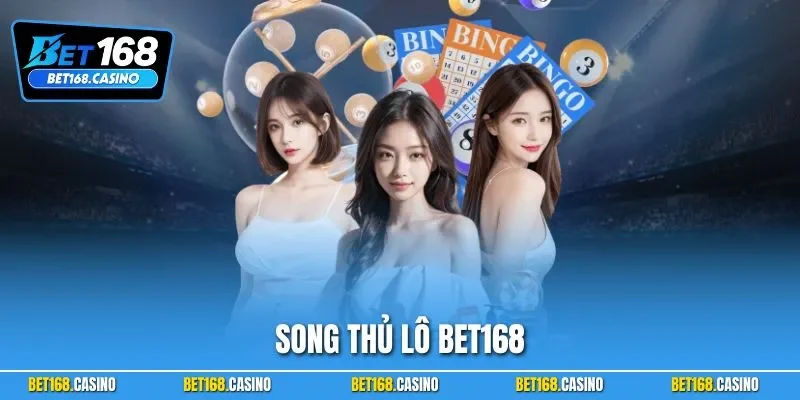Song Thủ Lô BET168 - Hướng Dẫn Top Cách Tìm Đơn Giản Nhất
